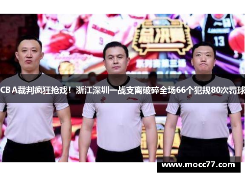 CBA裁判疯狂抢戏!浙江深圳一战支离破碎全场66个犯规80次罚球 CBA裁判疯狂抢戏!浙江深圳一战支离破碎全场66个犯规80次罚球